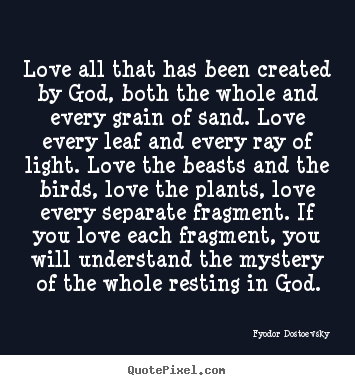 How to design poster quote about love - Love all that has been created by god, both the whole..