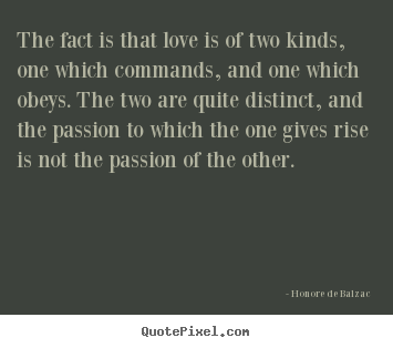 Design custom picture quotes about love - The fact is that love is of two kinds, one which commands,..