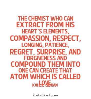 Make personalized picture quotes about love - The chemist who can extract from his heart's elements, compassion,..