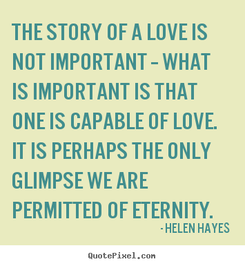 Design your own picture quotes about love - The story of a love is not important -- what is important..