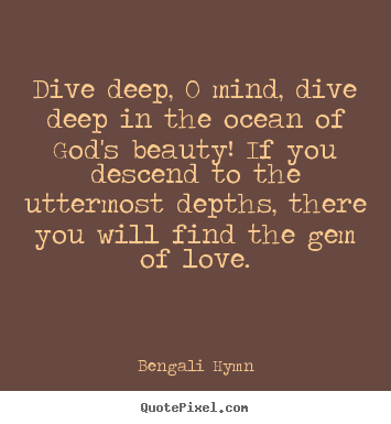 Quotes about love - Dive deep, o mind, dive deep in the ocean of..