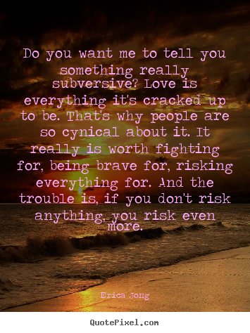 Love quote - Do you want me to tell you something really..