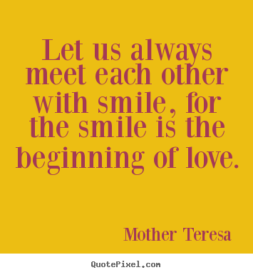 Mother Teresa picture quotes - Let us always meet each other with smile, for the smile is.. - Love quotes