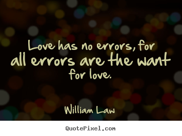 Love quote - Love has no errors, for all errors are the want for love.