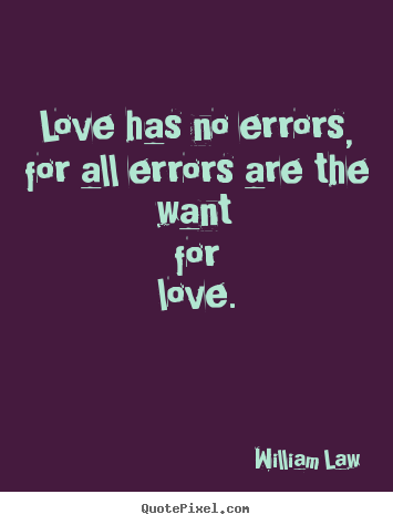 William Law picture quotes - Love has no errors, for all errors are the want for.. - Love quotes