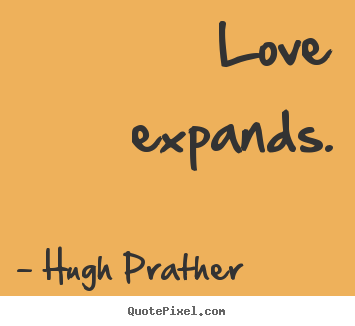Sayings about love - Love expands.