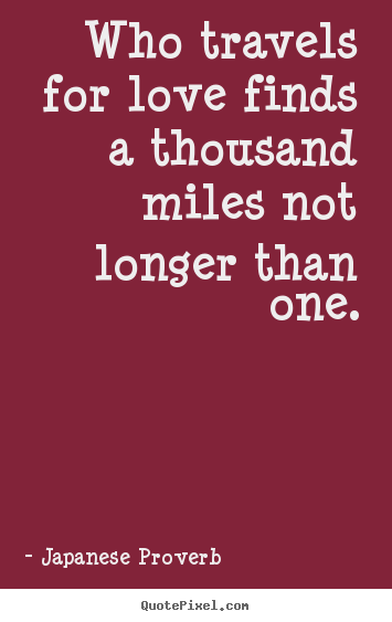 Love quotes - Who travels for love finds a thousand miles..