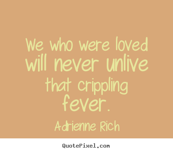 Make personalized picture quotes about love - We who were loved will never unlive that crippling..