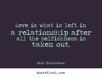 Love sayings - Love is what is left in a relationship after..