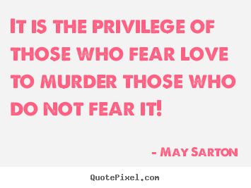Love quote - It is the privilege of those who fear love to..