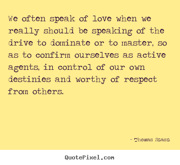 Quote about love - We often speak of love when we really should be speaking of the..