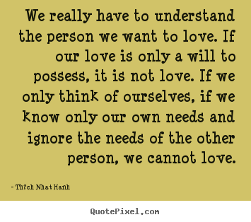 Love quotes - We really have to understand the person we want..
