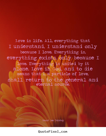 Make pictures sayings about love - Love is life. all, everything that i understand, i understand only because..