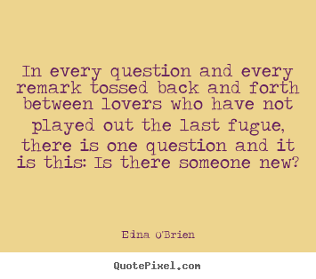 Edna O'Brien picture quotes - In every question and every remark tossed back and forth.. - Love quotes