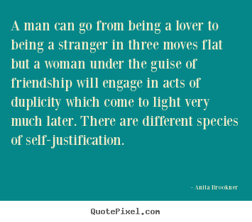 A man can go from being a lover to being a stranger in three moves.. Anita Brookner greatest love quotes