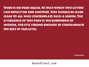 Quotes about love - There is no pain equal to that which two lovers can inflict on one..