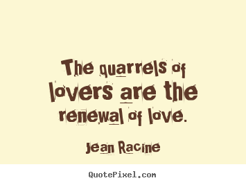 Create your own picture quotes about love - The quarrels of lovers are the renewal of love.
