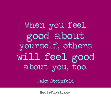 Jake Steinfeld picture quote - When you feel good about yourself, others.. - Love quotes