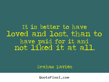 Design picture quotes about love - It is better to have loved and lost, than..