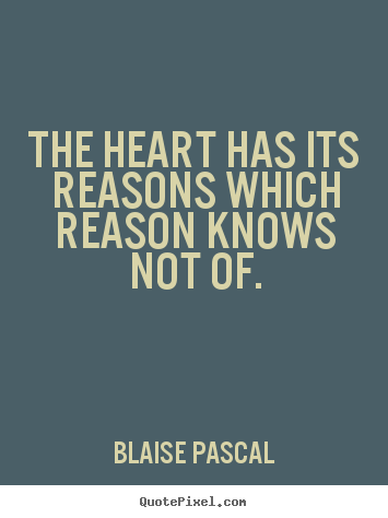 Blaise Pascal image quote - The heart has its reasons which reason knows not of. - Love quotes