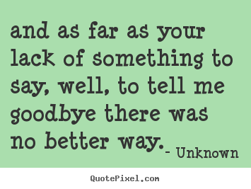 Unknown poster quotes - And as far as your lack of something to say, well, to.. - Love quotes