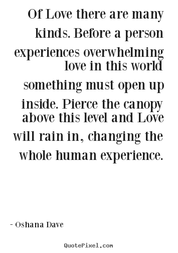 Oshana Dave picture quotes - Of love there are many kinds. before a person experiences.. - Love quote