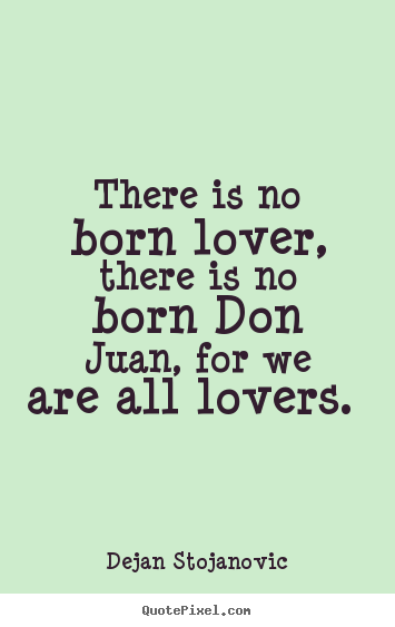 Create custom picture quotes about love - There is no born lover, there is no born don juan, for we are all..