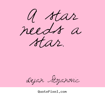Quotes about love - A star needs a star.