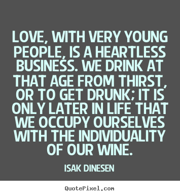 Love quotes - Love, with very young people, is a heartless business. we drink..