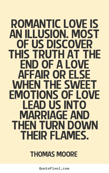 Thomas Moore picture quotes - Romantic love is an illusion. most of us discover.. - Love quote