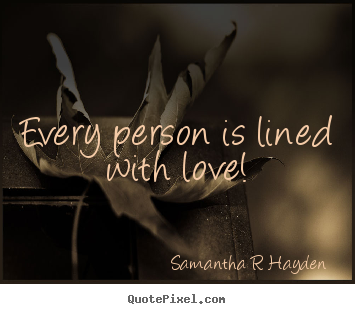 Love quotes - Every person is lined with love!