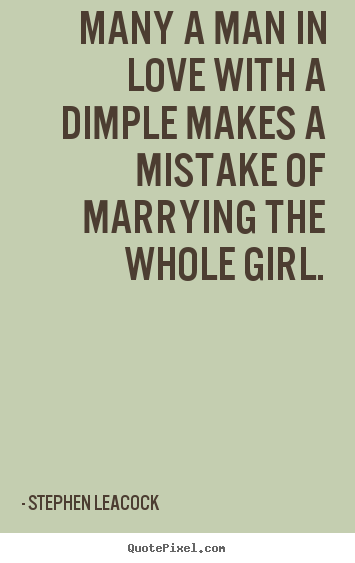 Love quotes - Many a man in love with a dimple makes a..