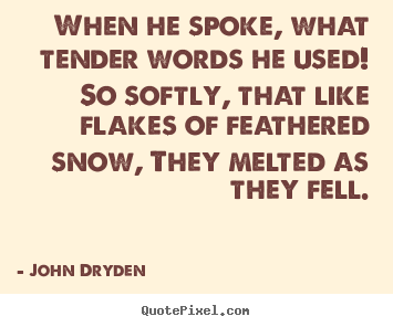 When he spoke, what tender words he used! so.. John Dryden top love quotes
