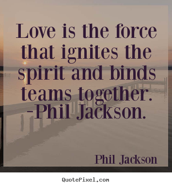 Diy picture quotes about love - Love is the force that ignites the spirit and binds teams..