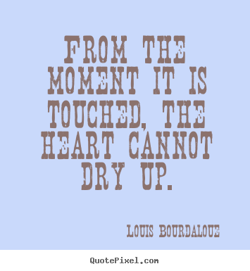 Love quotes - From the moment it is touched, the heart cannot..