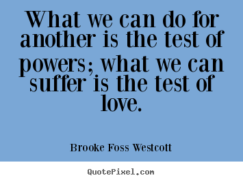 How to design picture quote about love - What we can do for another is the test of powers; what..