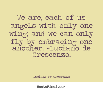 Quotes about love - We are, each of us angels with only one wing; and we..