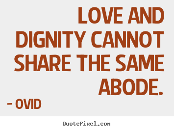 Ovid picture quotes - Love and dignity cannot share the same abode. - Love quotes