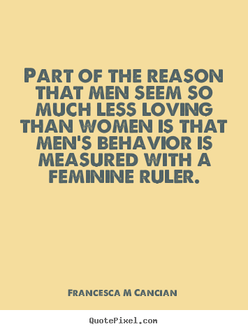 Francesca M Cancian picture quote - Part of the reason that men seem so much less.. - Love quotes