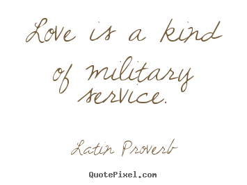 Love is a kind of military service. Latin Proverb  love quotes