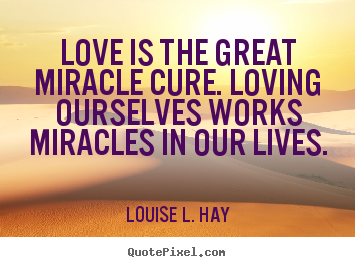 Love quotes - Love is the great miracle cure. loving ourselves works miracles..