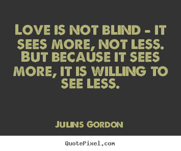 Quotes about love - Love is not blind - it sees more, not less...