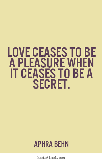 Quotes about love - Love ceases to be a pleasure when it ceases to be a secret.