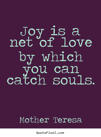 Customize picture quotes about love - Joy is a net of love by which you can catch souls.