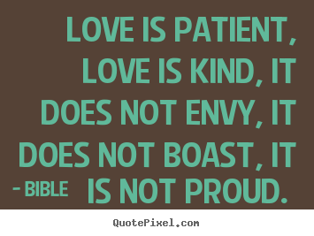 Create picture quotes about love - Love is patient, love is kind, it does not envy,..