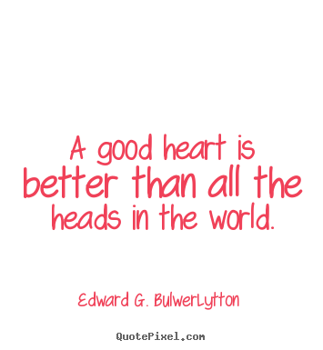 Love quotes - A good heart is better than all the heads in the world.