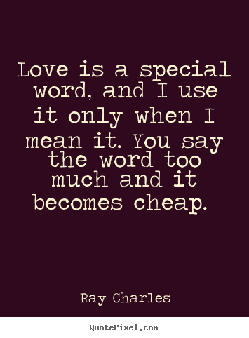 Design custom poster quote about love - Love is a special word, and i use it only when i mean it. you..