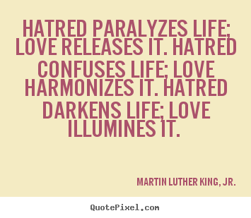 Martin Luther King, Jr. picture quotes - Hatred paralyzes life; love releases it. hatred confuses life; love.. - Love quotes