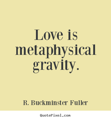 Make custom picture quote about love - Love is metaphysical gravity.