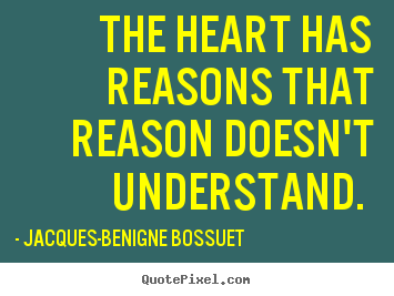 Jacques-Benigne Bossuet image quotes - The heart has reasons that reason doesn't understand... - Love quote